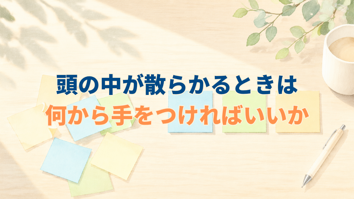 頭の中が散らかるときは何から手をつければいいか | 生活改善コンテンツ編集室
